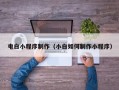 巢湖电白小程序制作（小白如何制作小程序）