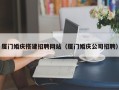 巢湖厦门婚庆搭建招聘网站（厦门婚庆公司招聘）